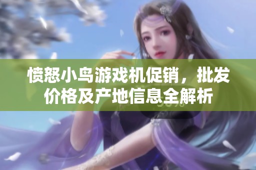 愤怒小鸟游戏机促销，批发价格及产地信息全解析