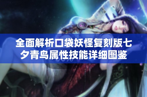 全面解析口袋妖怪复刻版七夕青鸟属性技能详细图鉴