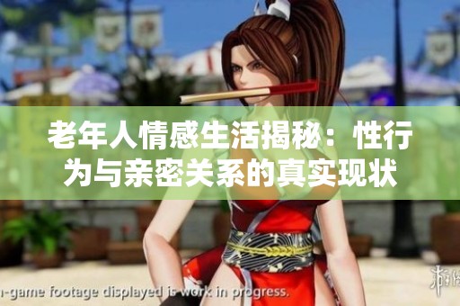 老年人情感生活揭秘：性行为与亲密关系的真实现状