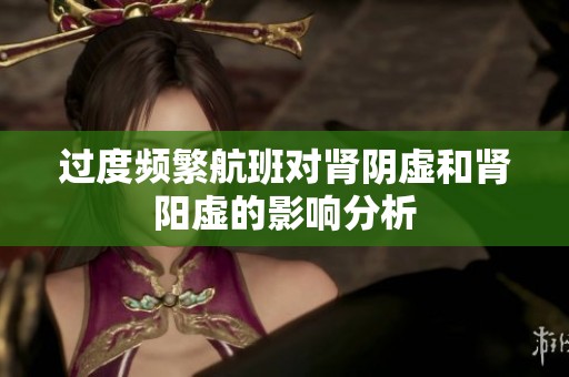 过度频繁航班对肾阴虚和肾阳虚的影响分析