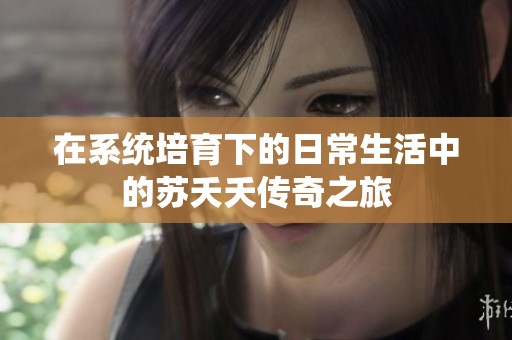 在系统培育下的日常生活中的苏夭夭传奇之旅