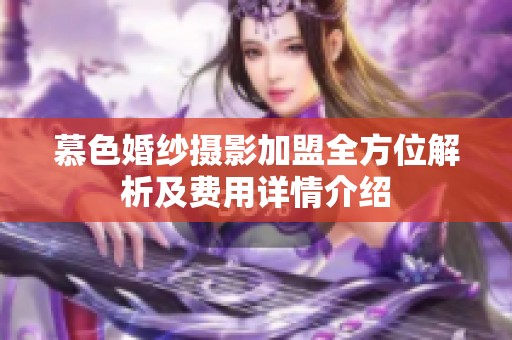 慕色婚纱摄影加盟全方位解析及费用详情介绍
