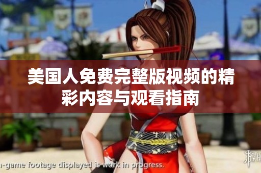 美国人免费完整版视频的精彩内容与观看指南