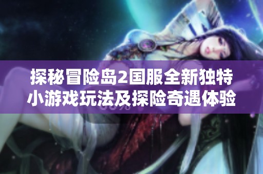 探秘冒险岛2国服全新独特小游戏玩法及探险奇遇体验