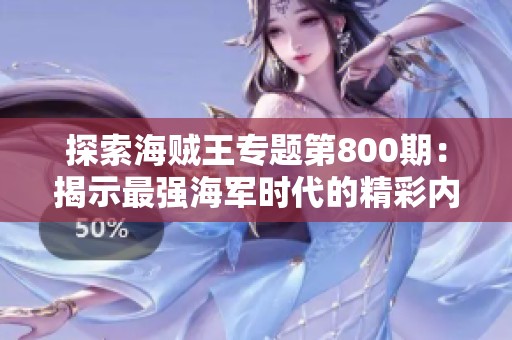 探索海贼王专题第800期：揭示最强海军时代的精彩内容与乐趣