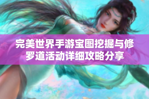 完美世界手游宝图挖掘与修罗道活动详细攻略分享