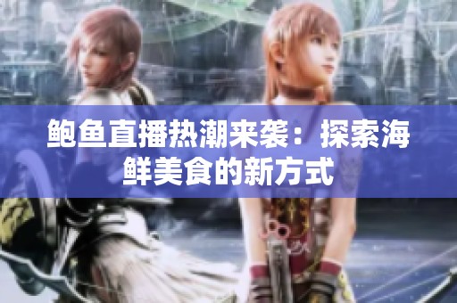 鲍鱼直播热潮来袭：探索海鲜美食的新方式