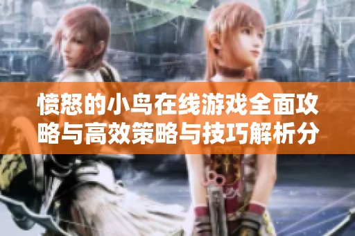 愤怒的小鸟在线游戏全面攻略与高效策略与技巧解析分享