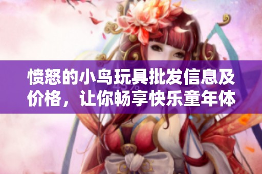愤怒的小鸟玩具批发信息及价格，让你畅享快乐童年体验