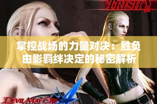 掌控战场的力量对决：胜负由影羁绊决定的秘密解析