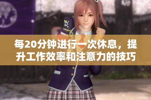 每20分钟进行一次休息，提升工作效率和注意力的技巧