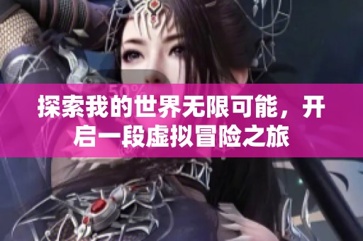 探索我的世界无限可能，开启一段虚拟冒险之旅
