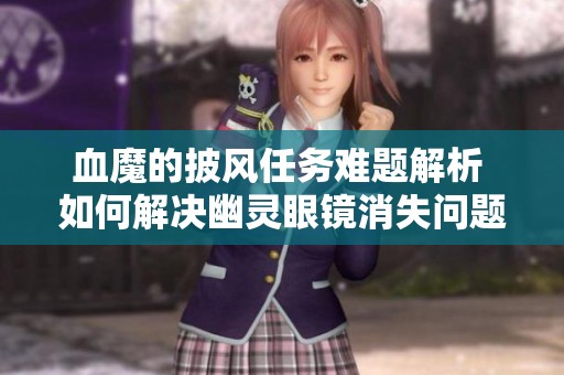 血魔的披风任务难题解析 如何解决幽灵眼镜消失问题