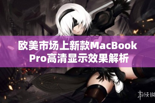 欧美市场上新款MacBook Pro高清显示效果解析