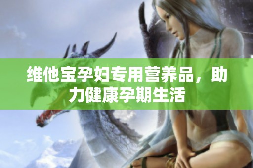 维他宝孕妇专用营养品，助力健康孕期生活