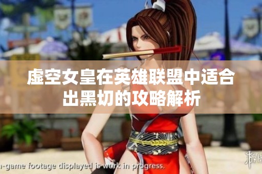 虚空女皇在英雄联盟中适合出黑切的攻略解析