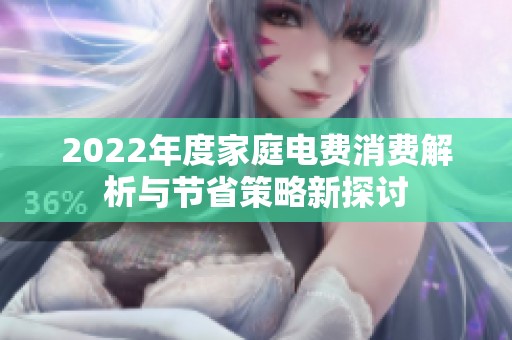 2022年度家庭电费消费解析与节省策略新探讨