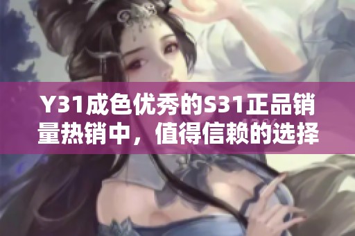Y31成色优秀的S31正品销量热销中，值得信赖的选择