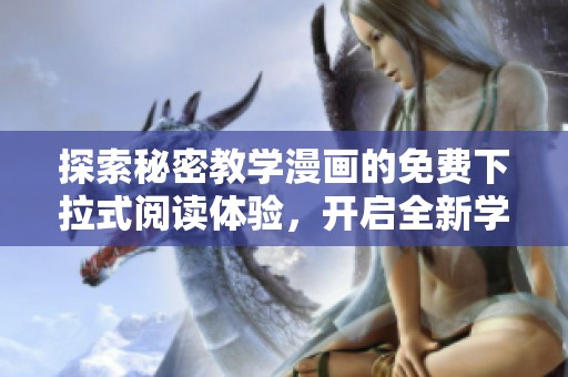 探索秘密教学漫画的免费下拉式阅读体验，开启全新学习之旅