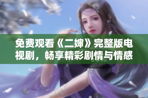 免费观看《二婶》完整版电视剧，畅享精彩剧情与情感纠葛