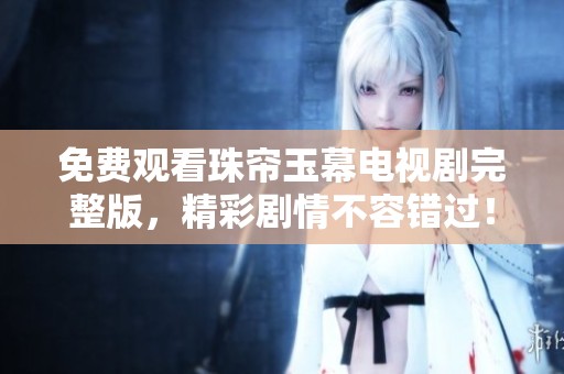 免费观看珠帘玉幕电视剧完整版，精彩剧情不容错过！