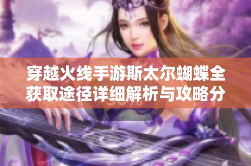 穿越火线手游斯太尔蝴蝶全获取途径详细解析与攻略分享