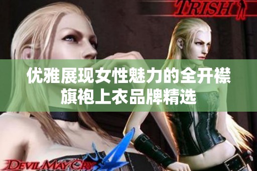 优雅展现女性魅力的全开襟旗袍上衣品牌精选