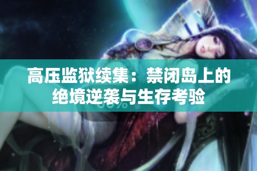 高压监狱续集：禁闭岛上的绝境逆袭与生存考验
