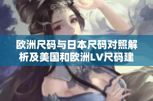 欧洲尺码与日本尺码对照解析及美国和欧洲LV尺码建议