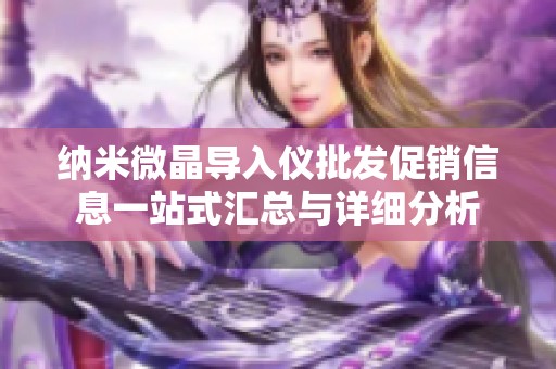 纳米微晶导入仪批发促销信息一站式汇总与详细分析