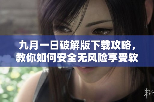 九月一日破解版下载攻略，教你如何安全无风险享受软件乐趣