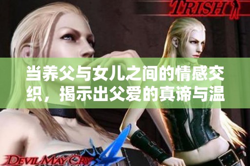 当养父与女儿之间的情感交织，揭示出父爱的真谛与温暖故事