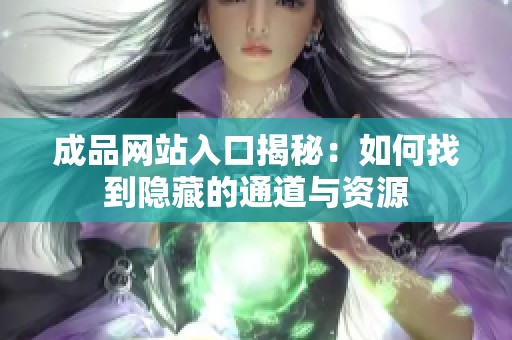 成品网站入口揭秘：如何找到隐藏的通道与资源