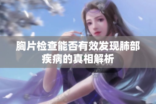 胸片检查能否有效发现肺部疾病的真相解析