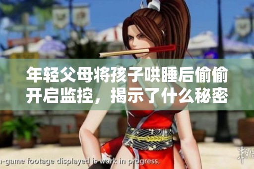 年轻父母将孩子哄睡后偷偷开启监控，揭示了什么秘密？