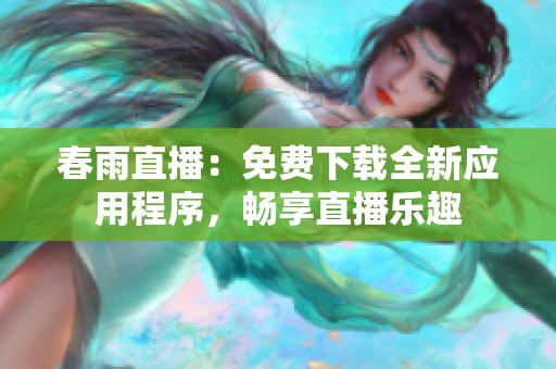 春雨直播：免费下载全新应用程序，畅享直播乐趣