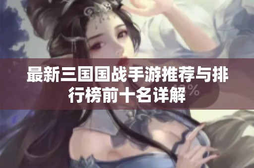 最新三国国战手游推荐与排行榜前十名详解