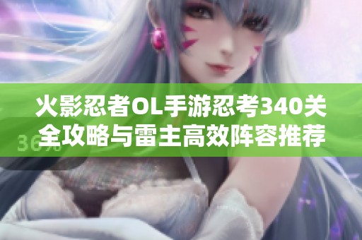 火影忍者OL手游忍考340关全攻略与雷主高效阵容推荐解析