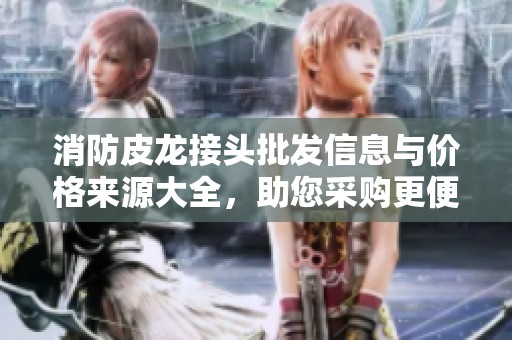 消防皮龙接头批发信息与价格来源大全，助您采购更便捷