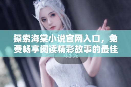 探索海棠小说官网入口，免费畅享阅读精彩故事的最佳途径