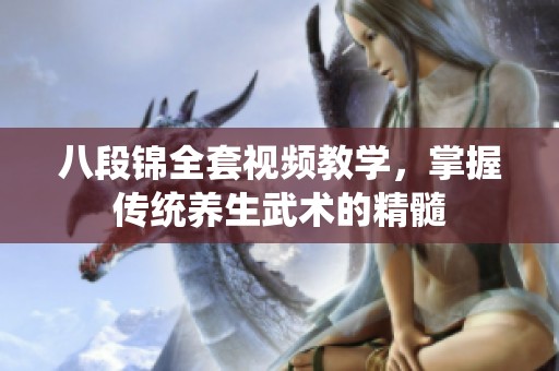 八段锦全套视频教学，掌握传统养生武术的精髓