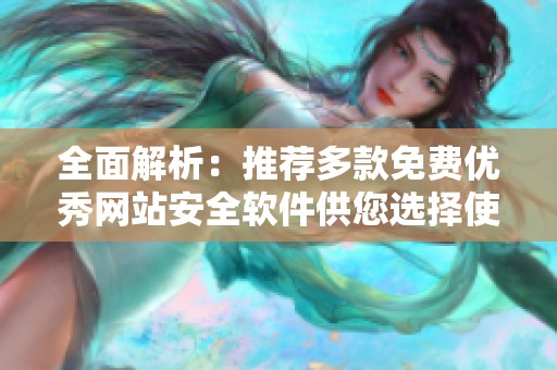 全面解析：推荐多款免费优秀网站安全软件供您选择使用