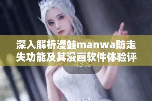 深入解析漫蛙manwa防走失功能及其漫画软件体验评测
