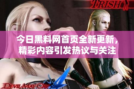 今日黑料网首页全新更新，精彩内容引发热议与关注