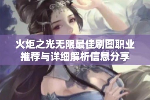 火炬之光无限最佳刷图职业推荐与详细解析信息分享