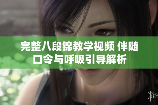 完整八段锦教学视频 伴随口令与呼吸引导解析