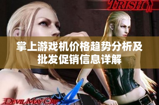 掌上游戏机价格趋势分析及批发促销信息详解