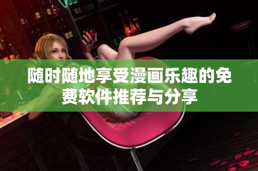 随时随地享受漫画乐趣的免费软件推荐与分享
