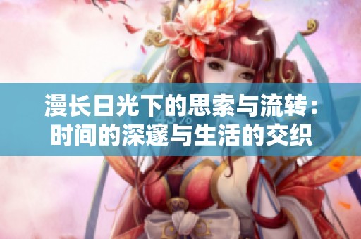 漫长日光下的思索与流转：时间的深邃与生活的交织