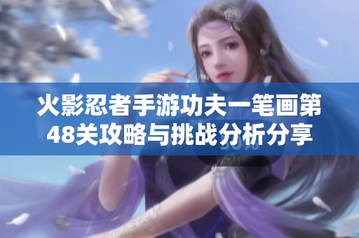 火影忍者手游功夫一笔画第48关攻略与挑战分析分享